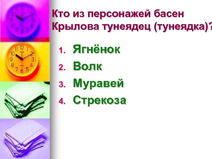 Кто из персонажей басен Крылова тунеядец (тунеядка)? 1. 2. 3. 4. Ягнёнок Волк Муравей