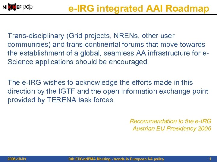 e-IRG integrated AAI Roadmap Trans-disciplinary (Grid projects, NRENs, other user communities) and trans-continental forums