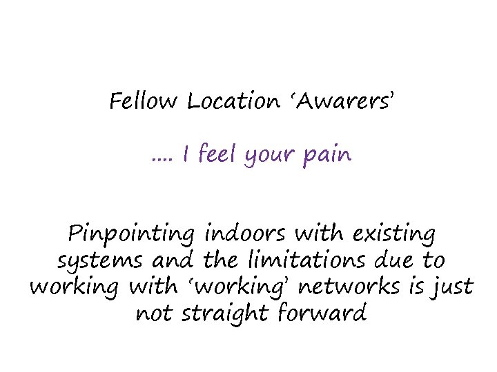 Fellow Location ‘Awarers’. . I feel your pain Pinpointing indoors with existing systems and
