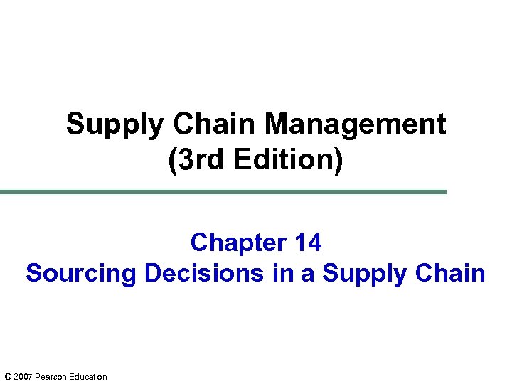 Supply Chain Management (3 rd Edition) Chapter 14 Sourcing Decisions in a Supply Chain