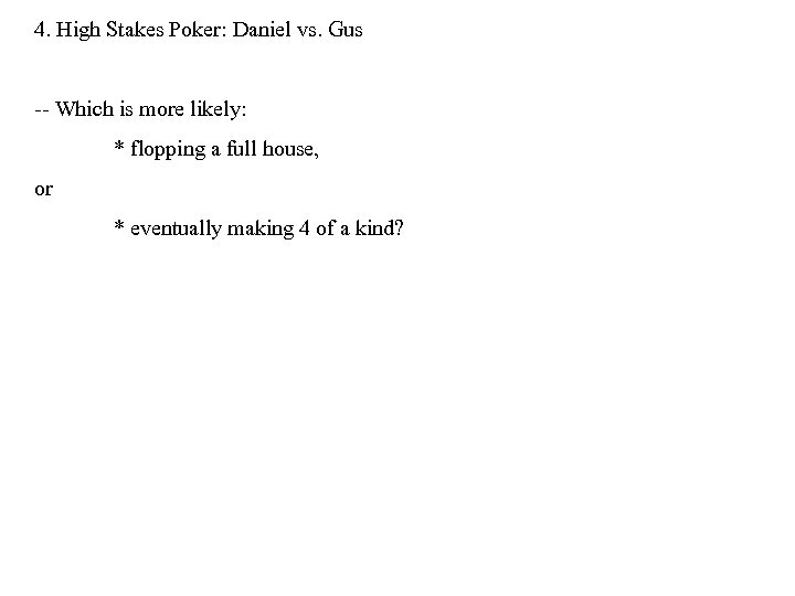 4. High Stakes Poker: Daniel vs. Gus -- Which is more likely: * flopping