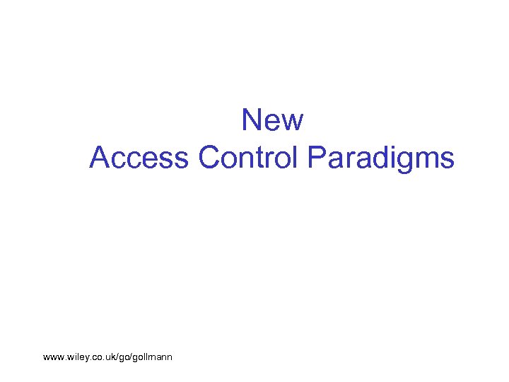 New Access Control Paradigms www. wiley. co. uk/go/gollmann 