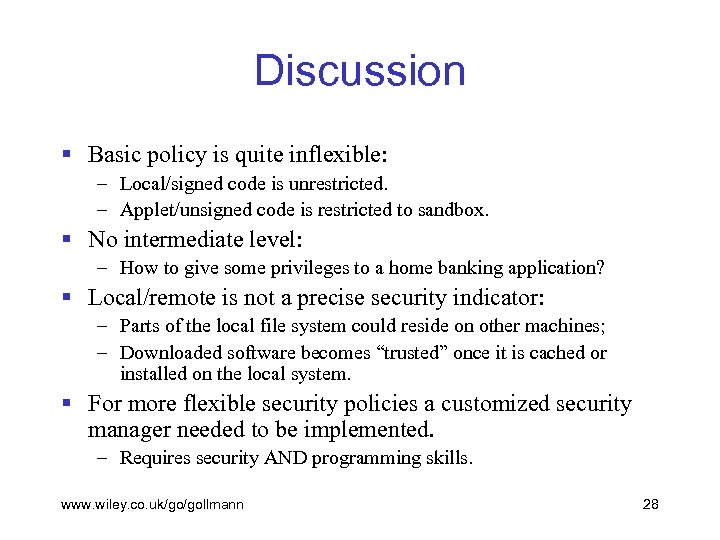 Discussion § Basic policy is quite inflexible: – Local/signed code is unrestricted. – Applet/unsigned