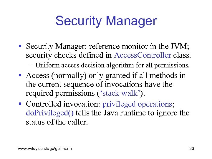 Security Manager § Security Manager: reference monitor in the JVM; security checks defined in