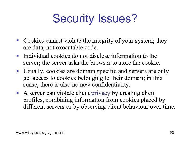 Security Issues? § Cookies cannot violate the integrity of your system; they are data,