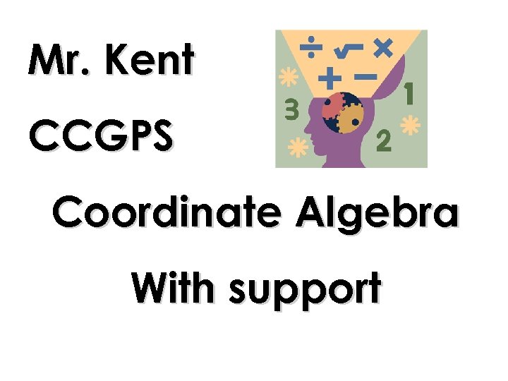 Mr. Kent CCGPS Coordinate Algebra With support 