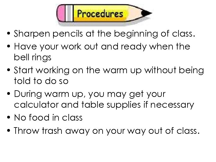 Procedures • Sharpen pencils at the beginning of class. • Have your work out