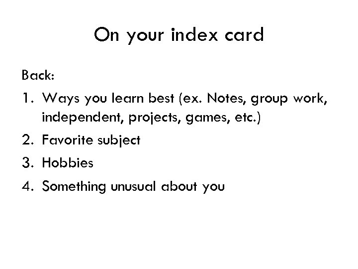 On your index card Back: 1. Ways you learn best (ex. Notes, group work,