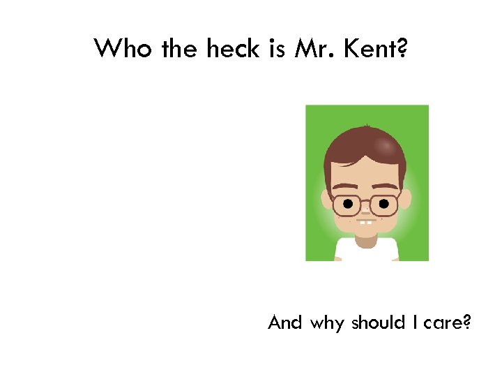 Who the heck is Mr. Kent? And why should I care? 