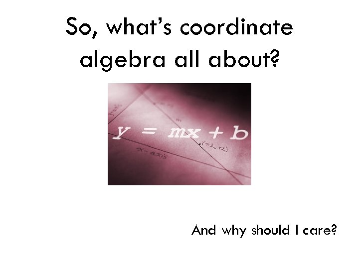 So, what’s coordinate algebra all about? And why should I care? 