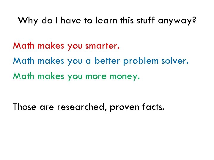 Why do I have to learn this stuff anyway? Math makes you smarter. Math