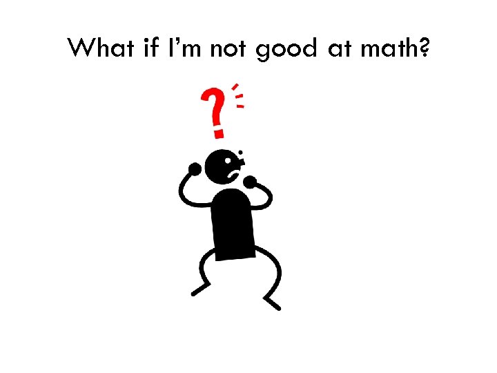 What if I’m not good at math? jkh 