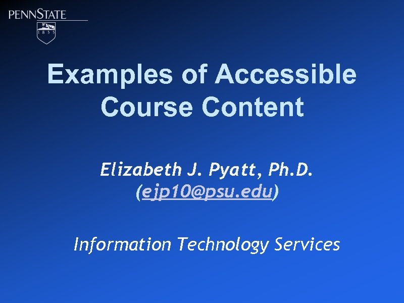 Examples of Accessible Course Content Elizabeth J. Pyatt, Ph. D. (ejp 10@psu. edu) Information