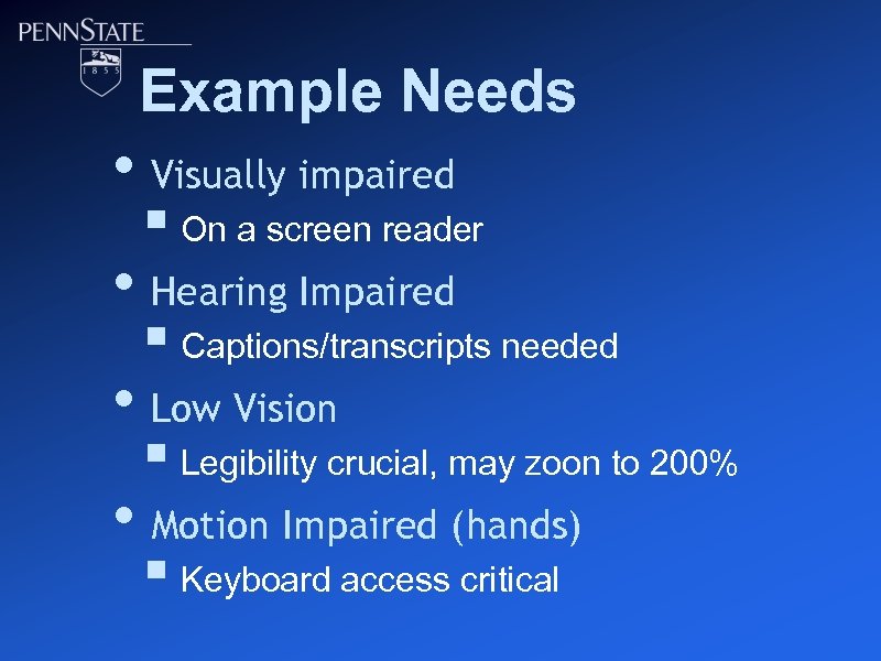 Example Needs • Visually impaired § On a screen reader • Hearing Impaired §