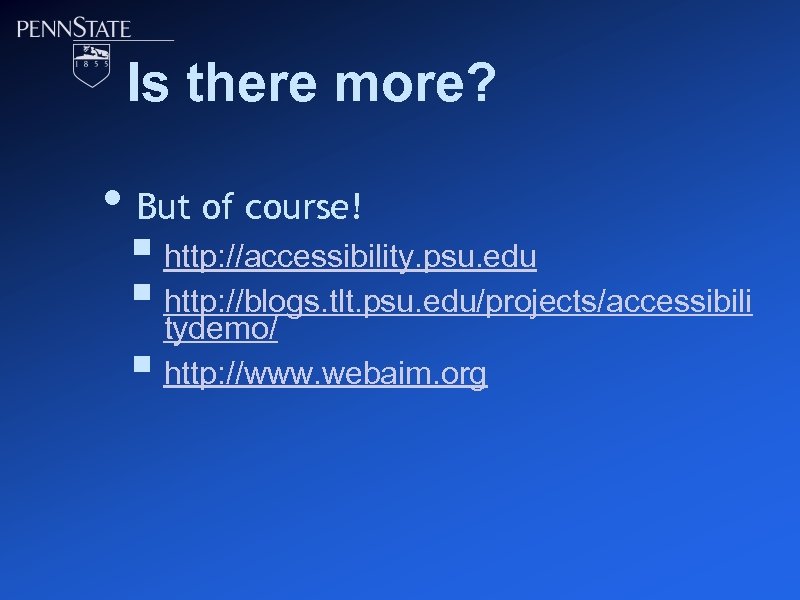 Is there more? • But of course! § http: //accessibility. psu. edu § http: