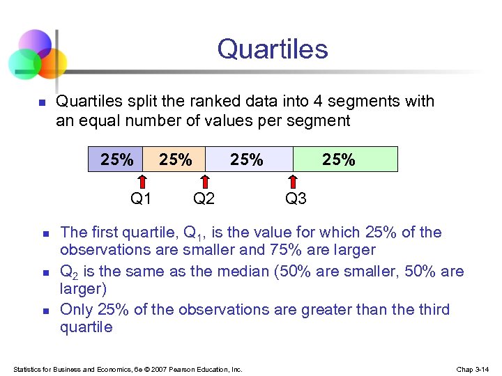 Quartiles n Quartiles split the ranked data into 4 segments with an equal number