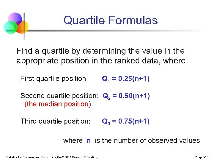 Quartile Formulas Find a quartile by determining the value in the appropriate position in