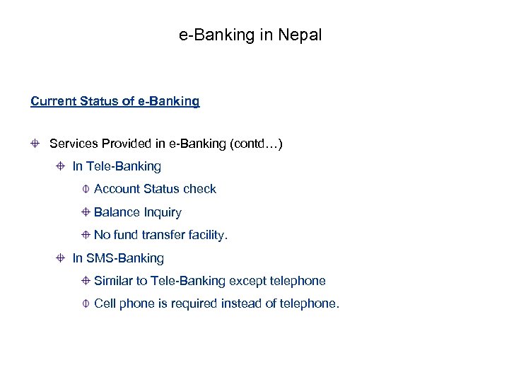 e-Banking in Nepal Current Status of e-Banking Services Provided in e-Banking (contd…) In Tele-Banking