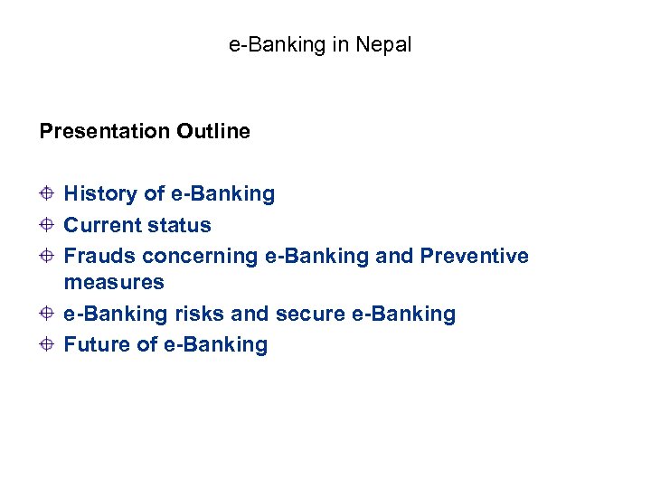 e-Banking in Nepal Presentation Outline History of e-Banking Current status Frauds concerning e-Banking and