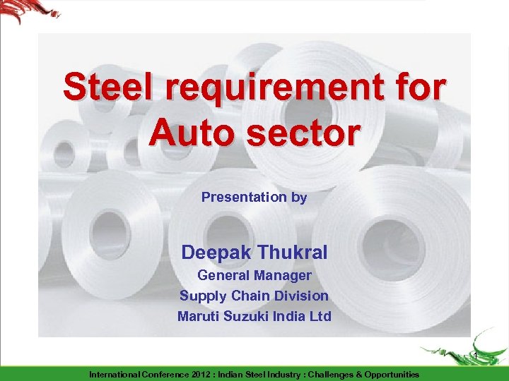 Steel requirement for Auto sector Presentation by Deepak Thukral General Manager Supply Chain Division