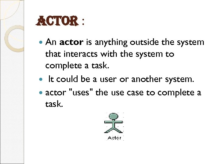 actor : An actor is anything outside the system that interacts with the system