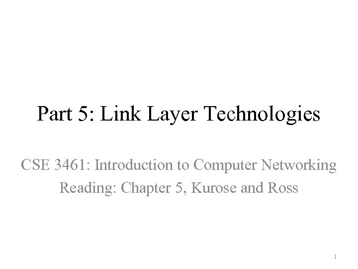 Part 5: Link Layer Technologies CSE 3461: Introduction to Computer Networking Reading: Chapter 5,