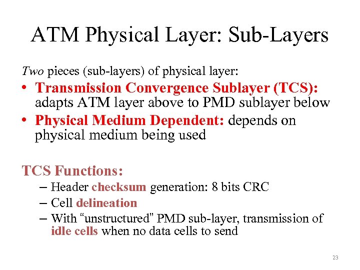 ATM Physical Layer: Sub-Layers Two pieces (sub-layers) of physical layer: • Transmission Convergence Sublayer