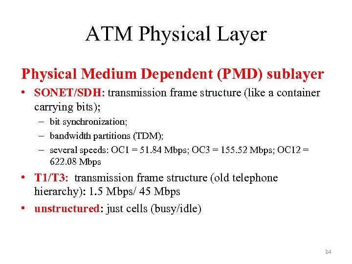 ATM Physical Layer Physical Medium Dependent (PMD) sublayer • SONET/SDH: transmission frame structure (like