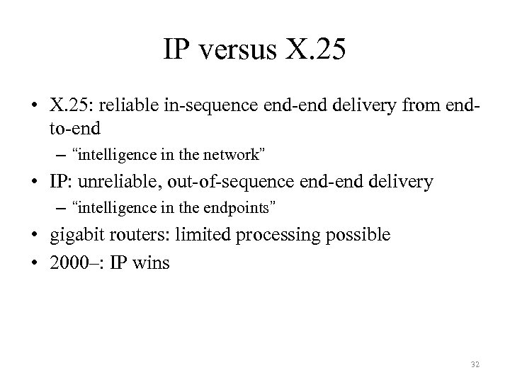 IP versus X. 25 • X. 25: reliable in-sequence end-end delivery from endto-end –