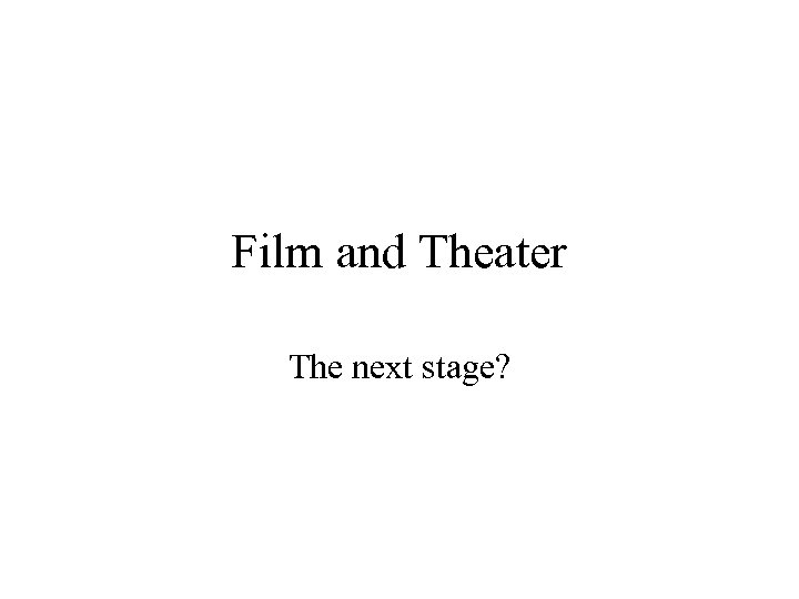 Film and Theater The next stage? 