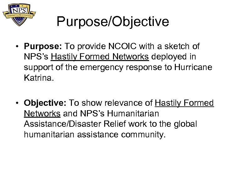 Purpose/Objective • Purpose: To provide NCOIC with a sketch of NPS’s Hastily Formed Networks