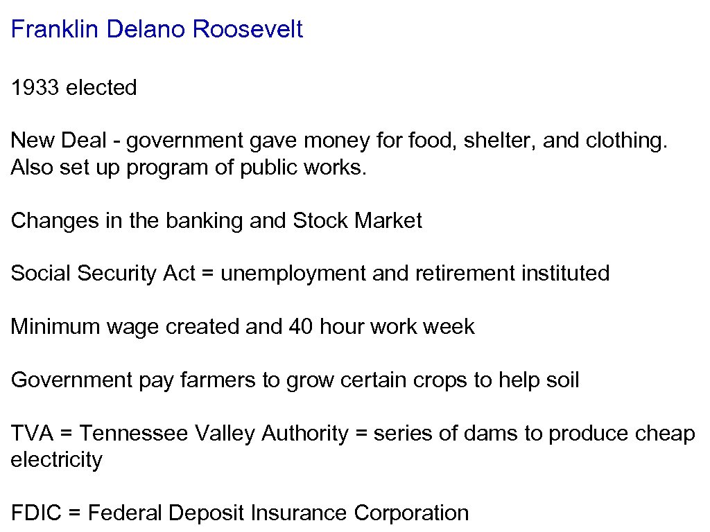 Franklin Delano Roosevelt 1933 elected New Deal - government gave money for food, shelter,