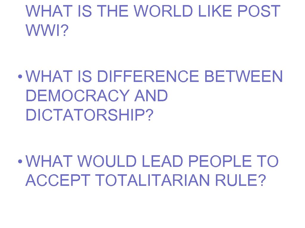 WHAT IS THE WORLD LIKE POST WWI? • WHAT IS DIFFERENCE BETWEEN DEMOCRACY AND