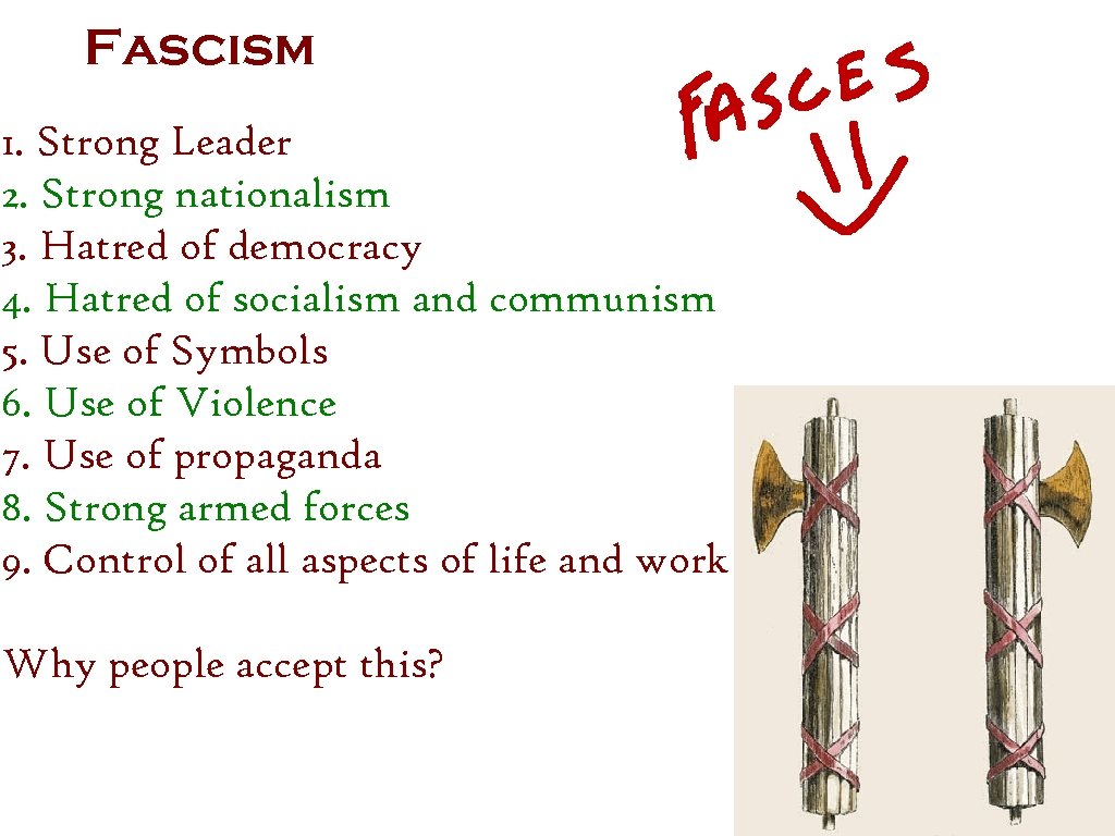 Fascism 1. Strong Leader 2. Strong nationalism 3. Hatred of democracy 4. Hatred of