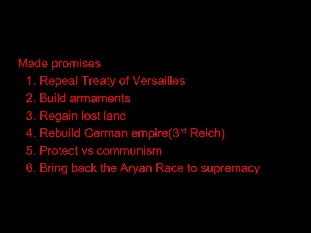 Made promises 1. Repeal Treaty of Versailles 2. Build armaments 3. Regain lost land