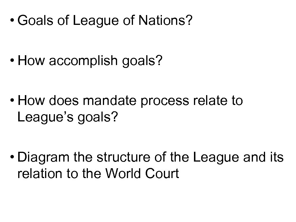  • Goals of League of Nations? • How accomplish goals? • How does