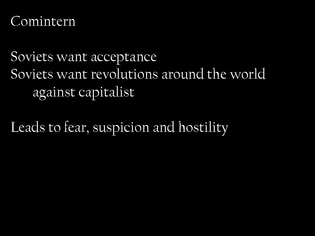 Comintern Soviets want acceptance Soviets want revolutions around the world against capitalist Leads to