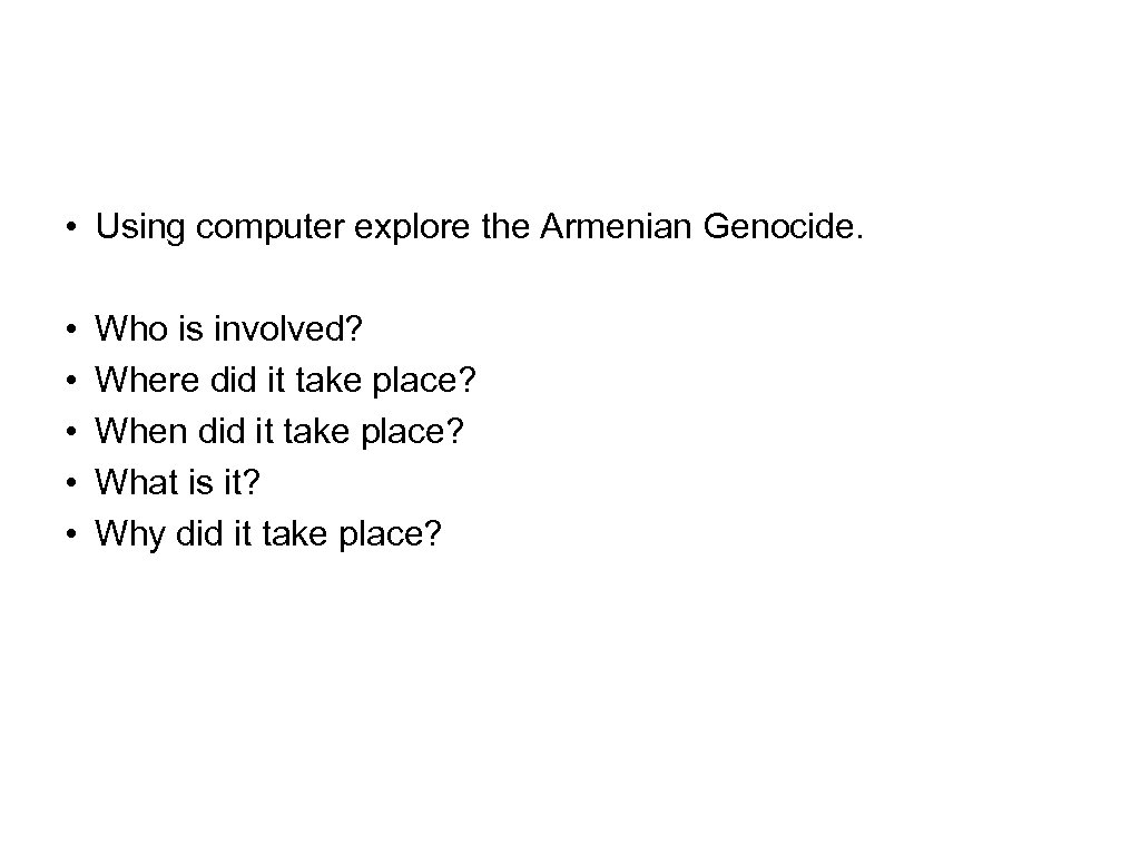  • Using computer explore the Armenian Genocide. • • • Who is involved?