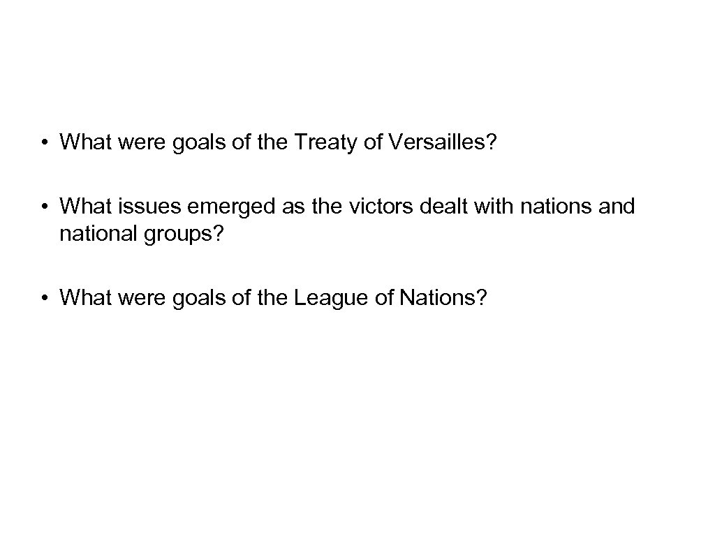  • What were goals of the Treaty of Versailles? • What issues emerged