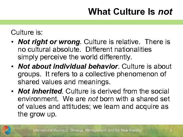 What Culture Is not Culture is: • Not right or wrong. Culture is relative.