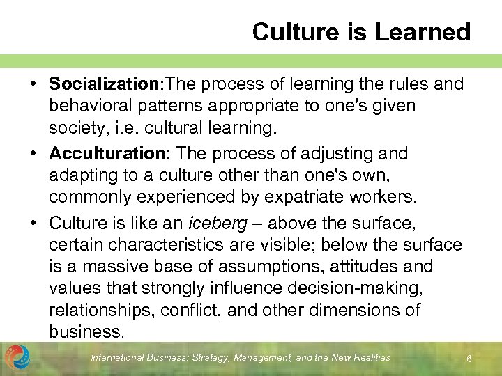 Culture is Learned • Socialization: The process of learning the rules and behavioral patterns