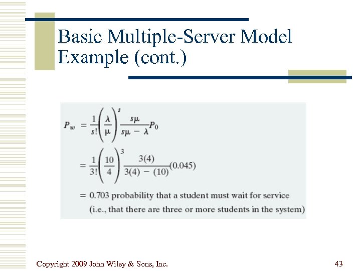 Basic Multiple-Server Model Example (cont. ) Copyright 2009 John Wiley & Sons, Inc. 43