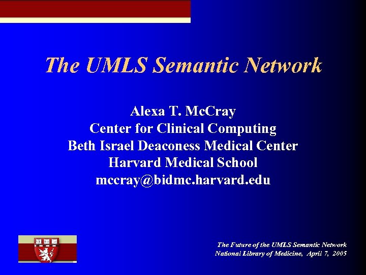 The UMLS Semantic Network Alexa T. Mc. Cray Center for Clinical Computing Beth Israel