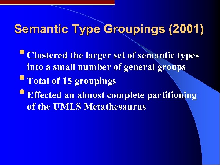 Semantic Type Groupings (2001) • Clustered the larger set of semantic types into a