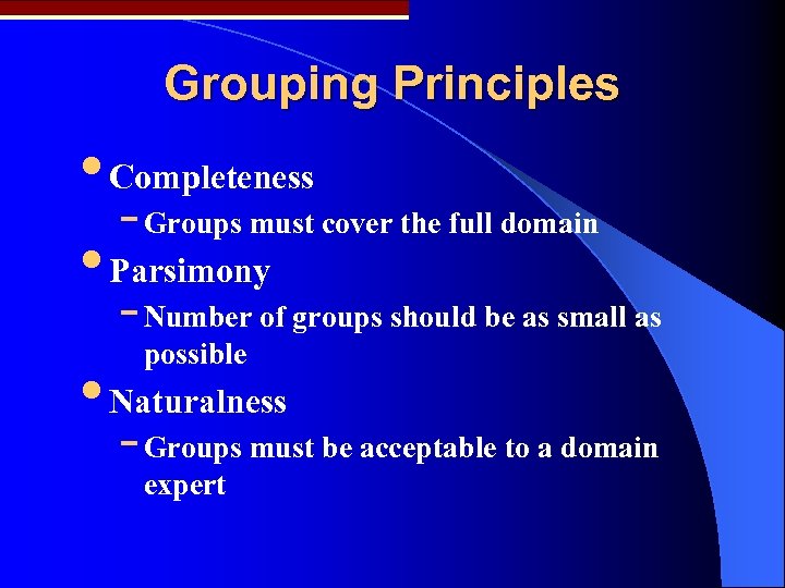 Grouping Principles • Completeness - Groups must cover the full domain • Parsimony -