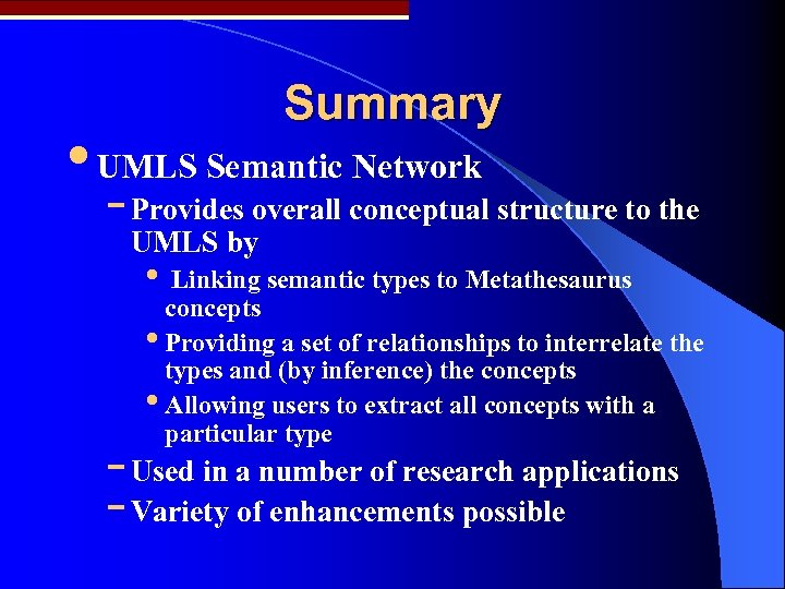 Summary • UMLS Semantic Network - Provides overall conceptual structure to the UMLS by