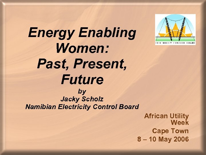 Energy Enabling Women: Past, Present, Future by Jacky Scholz Namibian Electricity Control Board African