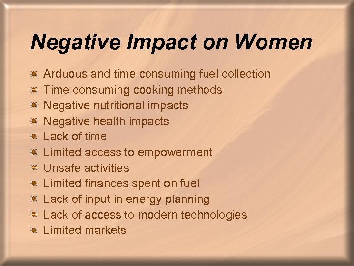 Negative Impact on Women Arduous and time consuming fuel collection Time consuming cooking methods