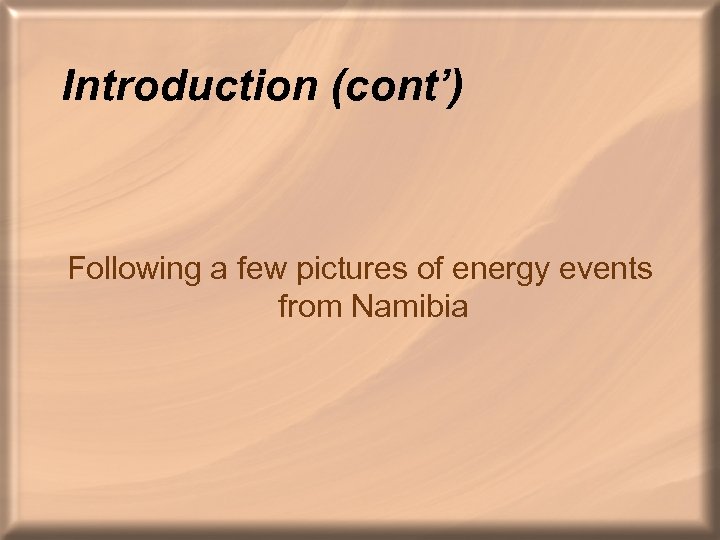 Introduction (cont’) Following a few pictures of energy events from Namibia 