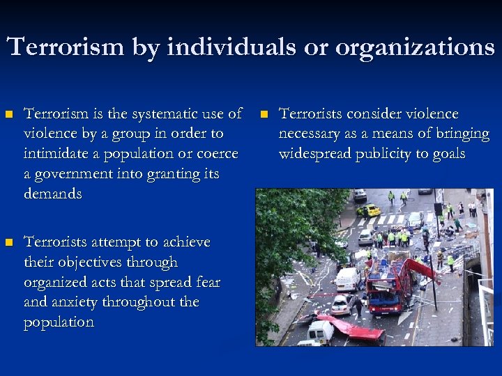 Terrorism by individuals or organizations n Terrorism is the systematic use of violence by